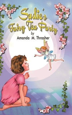 Sadie's Fairy Tea Party by Thrasher, Amanda M.