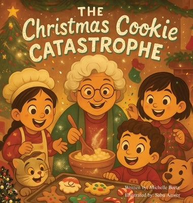 The Christmas Cookie Catastrophe!: The Messier the Cookies, the Sweeter the Memories by Beetz, Michelle