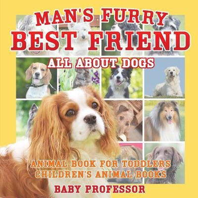 Man's Furry Best Friend: All about Dogs - Animal Book for Toddlers Children's Animal Books by Baby Professor