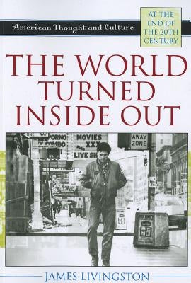 The World Turned Inside Out: American Thought and Culture at the End of the 20th Century by Livingston, James