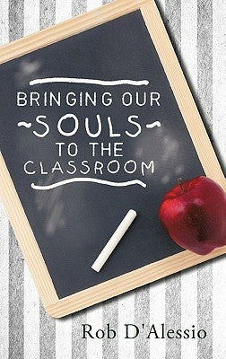 Bringing Our Souls to the Classroom by D'Alessio, Rob