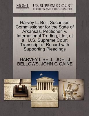 Harvey L. Bell, Securities Commissioner for the State of Arkansas, Petitioner, V. International Trading, Ltd., et al. U.S. Supreme Court Transcript of by Bell, Harvey L.