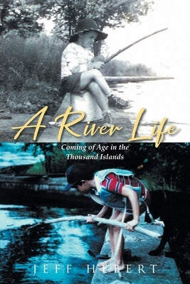 A River Life: Coming of Age in the Thousand Islands by Hebert, Jeff