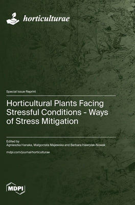 Horticultural Plants Facing Stressful Conditions - Ways of Stress Mitigation by Hanaka, Agnieszka