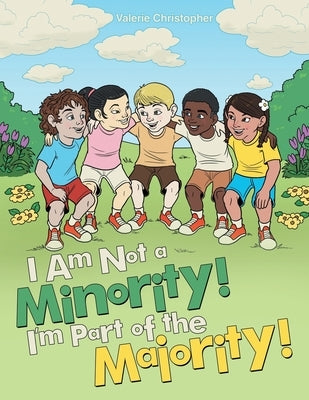 I Am Not a Minority! I'm Part of the Majority! by Christopher, Valerie