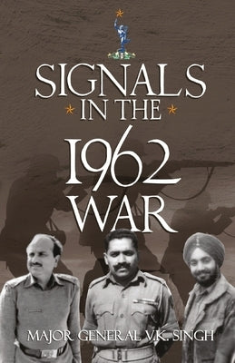 Signals in the1962 War by Singh, Major General V. K.