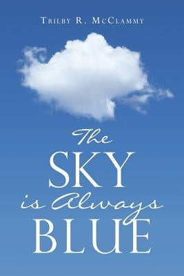 The Sky Is Always Blue by McClammy, Trilby R.