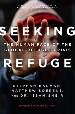 Seeking Refuge: The Human Face of the Global Refugee Crisis by Bauman, Stephan