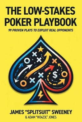 The Low-Stakes Poker Playbook: Exploitative If-Then Decisions For Beating Real Poker Players by Jones, Adam