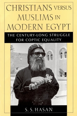 Christians Versus Muslims in Modern Egypt: The Century-Long Struggle for Coptic Equality by Hasan, Sonia