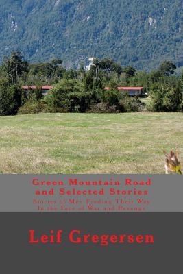 Green Mountain Road and Selected Stories: Stories of Men Finding Their Way In the Face of War and Revenge by Gregersen, Leif Norgaard