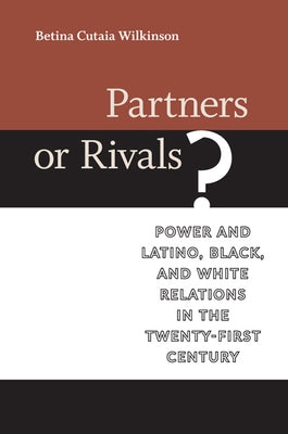 Partners or Rivals?: Power and Latino, Black, and White Relations in the Twenty-First Century by Wilkinson, Betina Cutaia