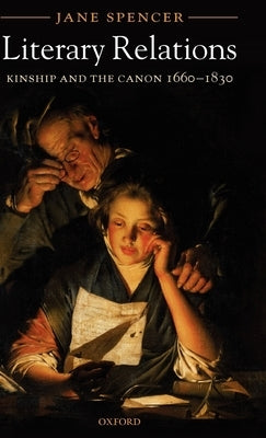 Literary Relations: Kinship and the Canon 1660-1830 by Spencer, Jane
