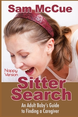 Sitter Search: (Nappy Version) An Adult Baby's Guide to Finding a Caregiver: An ABDL/Nappy/selfhelp book by Bent, Rosalie