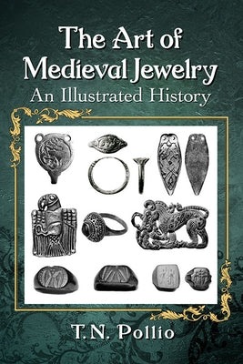 The Art of Medieval Jewelry: An Illustrated History by Pollio, T. N.