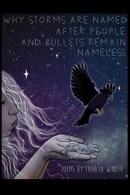 Why Storms are Named After People and Bullets Remain Nameless by Winder, Tanaya