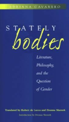 Stately Bodies: Literature, Philosophy, and the Question of Gender by Cavarero, Adriana