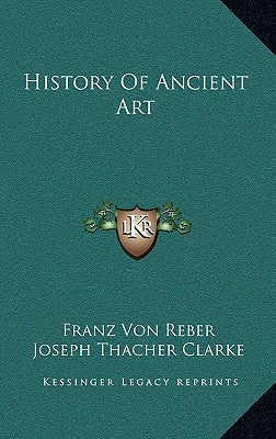 History Of Ancient Art by Reber, Franz Von