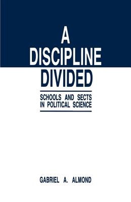 A Discipline Divided: Schools and Sects in Political Science by Almond, Gabriel Abraham