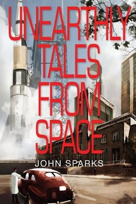 Unearthly Tales From Space: Romantic Science Fiction Saga by Sparks, John