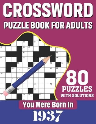 You Were Born In 1937: Crossword Puzzle Book For Adults: 80 Large Print Unique Crossword Challenging Brain Puzzles Book With Solutions For Ad by Publication, K. T. Tuggle
