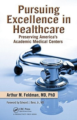 Pursuing Excellence in Healthcare: Preserving America's Academic Medical Centers by Feldman, Arthur M.