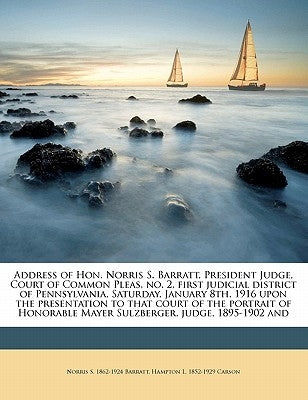 Address of Hon. Norris S. Barratt, President Judge, Court of Common Pleas, No. 2, First Judicial District of Pennsylvania, Saturday, January 8th, 1916 by Barratt, Norris S. 1862