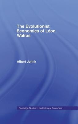 The Evolutionist Economics of Leon Walras by Jolink, Albert