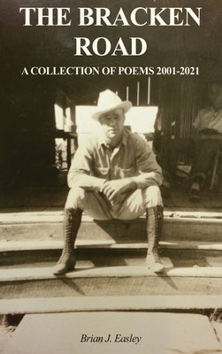 The Bracken Road: A Collection of Poems 2001-2021 by Easley, Brian J.