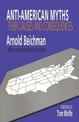 Anti-American Myths: Their Causes and Consequences by Beichman, Arnold