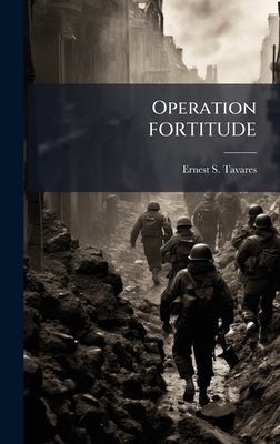 Operation FORTITUDE by Tavares, Ernest S.