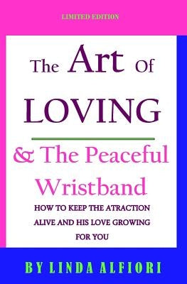 The Art of Loving & The peaceful wristband: How to keep the Attraction Alive and his Love Growing for You by Alfiori, Linda