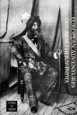 EUROPEAN ADVENTURERS OF NORTHERN INDIA 1785 to 1849 by Grey, C.