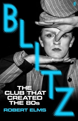 Blitz: The Club That Created the Eighties by Elms, Robert