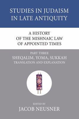 A History of the Mishnaic Law of Appointed Times, Part 3 by Neusner, Jacob