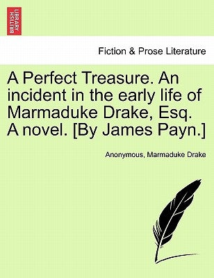 A Perfect Treasure. an Incident in the Early Life of Marmaduke Drake, Esq. a Novel. [By James Payn.] by Anonymous