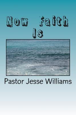 Now Faith Is by Williams, Jesse