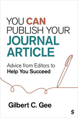 You Can Publish Your Journal Article: Advice From Editors to Help You Succeed by Gee, Gilbert C.