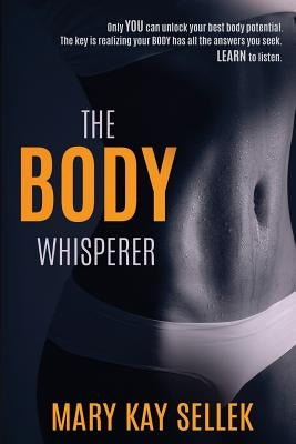The Body Whisperer: Using the Principles of Integrative Body Conditioning to Create a Strong Body for Life by Sellek, Mary Kay