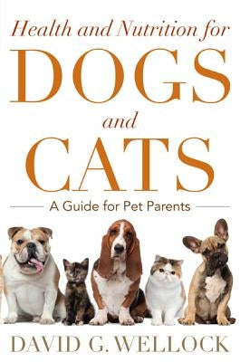 Health and Nutrition for Dogs and Cats: A Guide for Pet Parents by Wellock, David G.