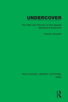 Undercover: The Men and Women of the Special Operations Executive by Howarth, Patrick