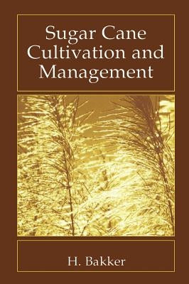 Sugar Cane Cultivation and Management by Bakker, H.