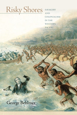 Risky Shores: Savagery and Colonialism in the Western Pacific by Behlmer, George K.