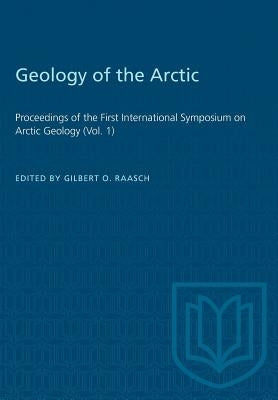 Geology of the Arctic: Proceedings of the First International Symposium on Arctic Geology (Vol. 1) by Raasch, Gilbert O.
