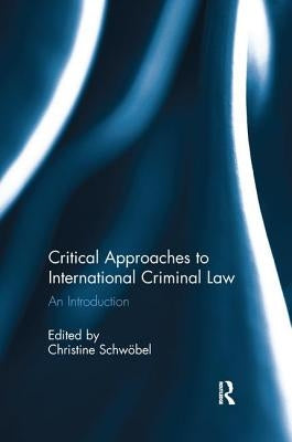 Critical Approaches to International Criminal Law: An Introduction by Schwöbel, Christine