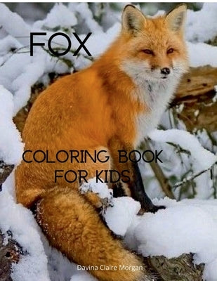 Fox Coloring Book for Kids: Cute Fox Coloring and Activity Book for Kids Ages 4-8 A Unique Collection of Coloring Pages with the World of Foxes fo by Davina Claire Morgan