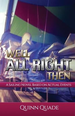 Well All Right Then: A Sailing Novel Based on Actual Events by Quade, Quinn