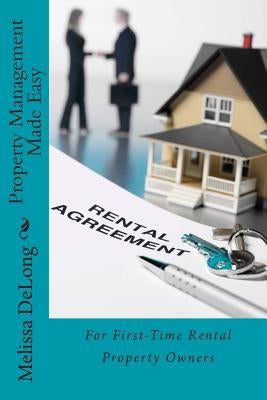Property Management Made Easy: For First-Time Rental Property Owners by DeLong, Melissa L.