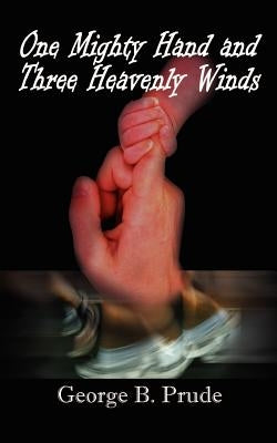 One Mighty Hand and Three Heavenly Winds by Prude, George B.