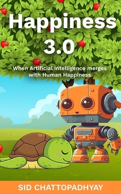 Happiness 3.0: when Artificial Intelligence merges with Human Happiness by Chattopadhyay, Sid